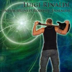 Luigi Rinaldi : Undisciplined Robotic Ensemble
